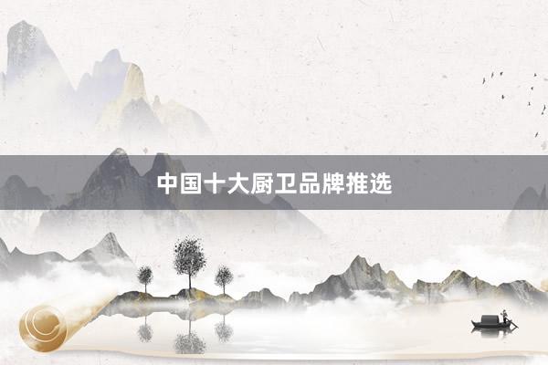 中国十大厨卫品牌推选