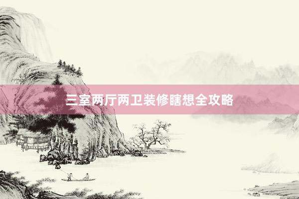 三室两厅两卫装修瞎想全攻略