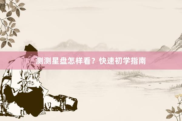 测测星盘怎样看？快速初学指南