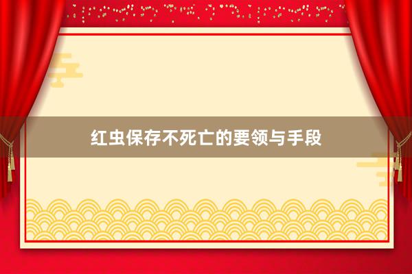 红虫保存不死亡的要领与手段